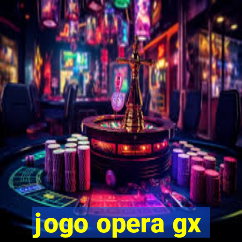 jogo opera gx